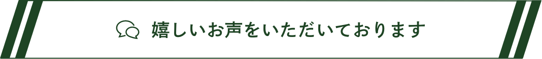 嬉しいお声をいただいております